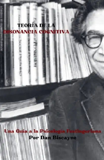 Teoría de la Disonancia Cognitiva: Una Guía de la Psicología Festingeriana by Dan Biscayne