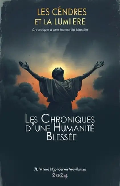 Cendres et Lumière. Chronique d'une Humanité blessée by Jembe Letu, Jl Vitava Ngonderwa Wayilamya