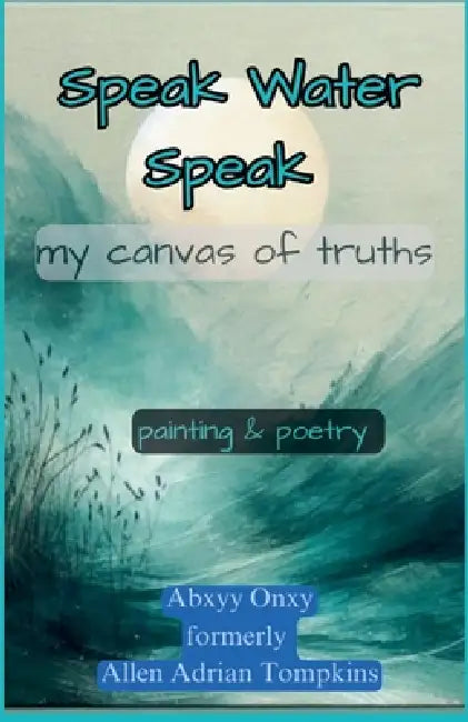 Speak Water Speak by Abxyy Onxy -. Allen Adrian Tompkins
