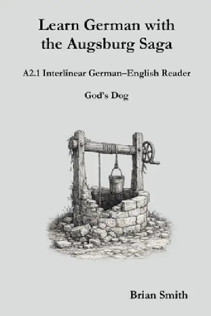 Learn German with the Augsburg Saga - A2.1 Interlinear German-English Reader by Brian Smith