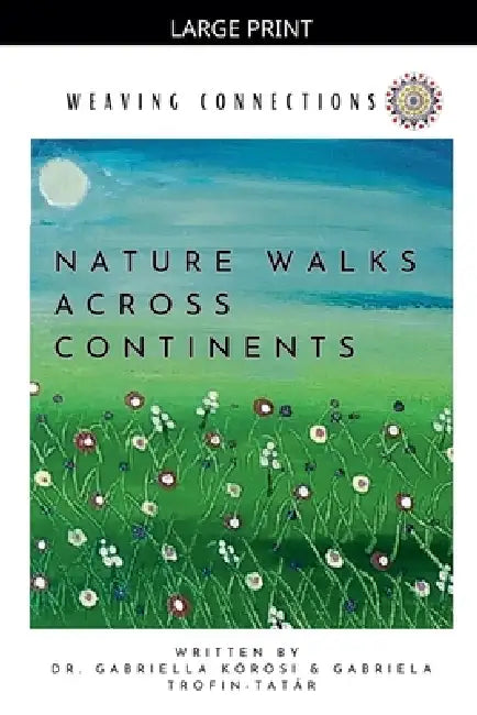 Weaving Connections Nature Walks Across Continents by Gabriella Kőrösi, Gabriela Trofin-Tatár