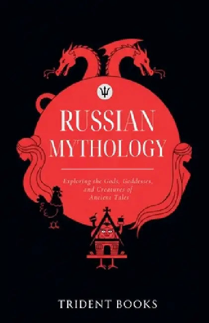 Russian Mythology: Exploring the Gods, Goddesses, and Creatures of Ancient Tales by Trident Books