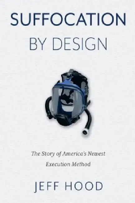 Suffocation By Design: The Story of America's Newest Execution Method by Jeff Hood