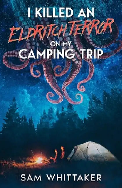 I Killed an Eldritch Terror on My Camping Trip by Sam Whittaker