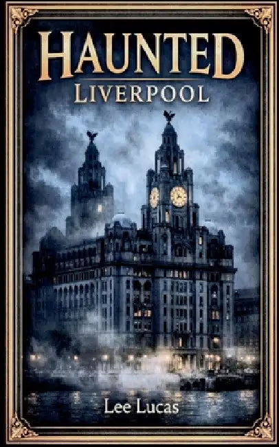 Haunted Liverpool by Lee Lucas