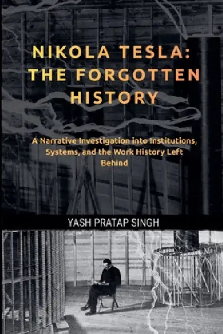 Nikola Tesla: The Forgotten History by Yash Pratap Singh