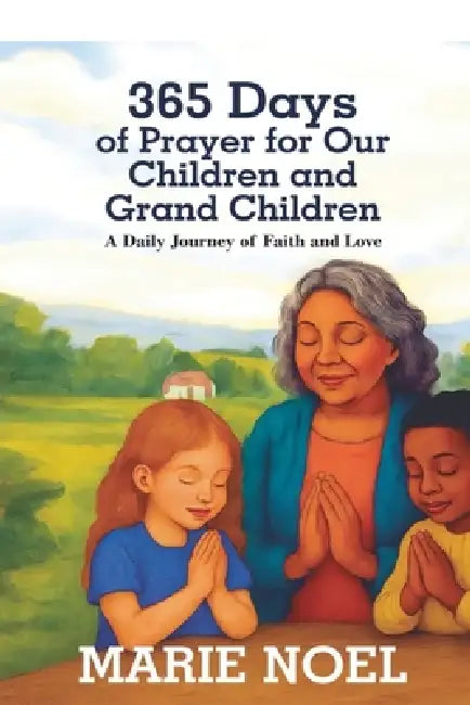 365 Days of Prayer for Our Children and Grand Children: A Daily Journey of Faith and Love by Marie Noel