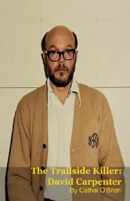 The Trailside Killer: David Carpenter by Cathal O'Brian