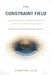The Constraint Field: A Foundational Architecture of Agency Under Constraint by Caspian Lux
