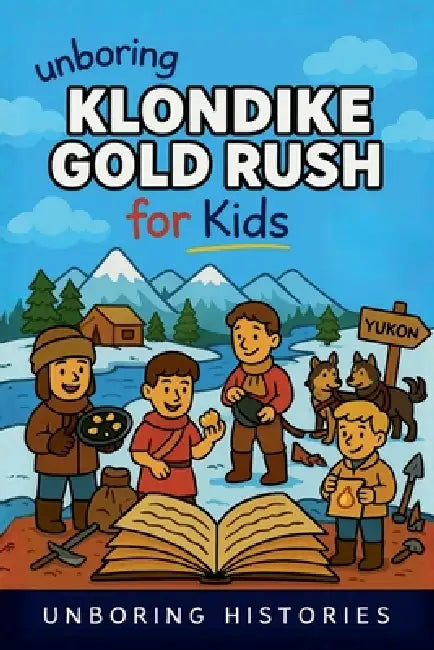Unboring Klondike Gold Rush for Kids by Unboring Histories