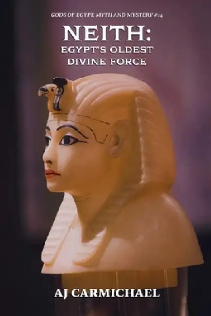 Neith: Egypt's Oldest Divine Force by Aj Carmichael