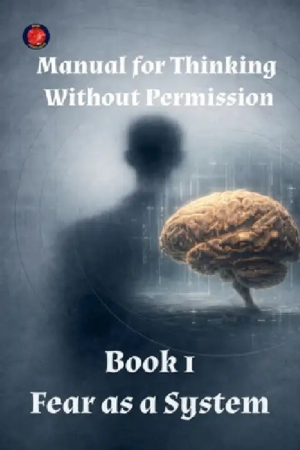 Manual for Thinking Without Permission Book 1 Fear as a System by Alina a. Rubi