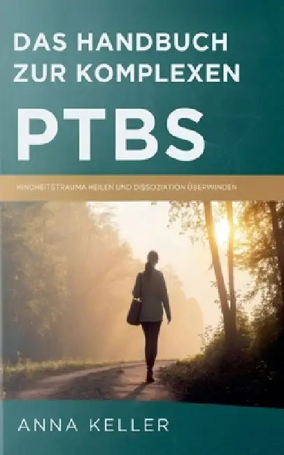 Das Handbuch Zur Komplexen PTBS: Kindheitstrauma Heilen Und Dissoziation Überwinden by Anna Keller