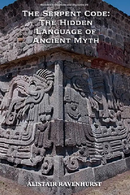 The Serpent Code: The Hidden Language of Ancient Myth by Alistair Ravenhurst