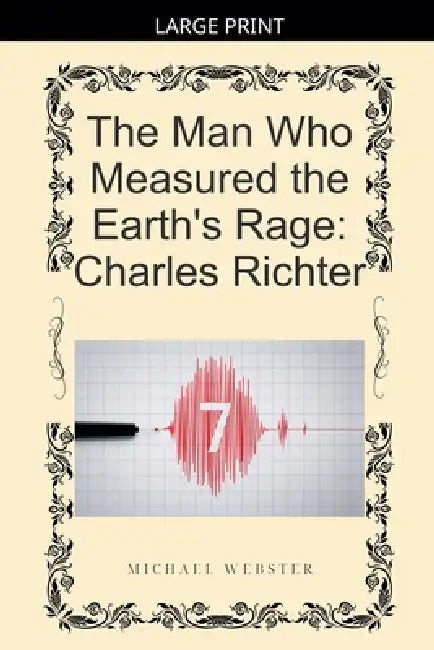 The Man Who Measured the Earth's Rage: Charles Richter by Michael Webster