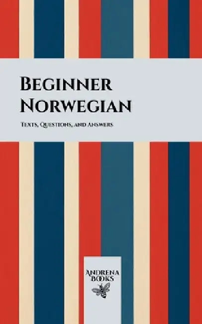 Beginner Norwegian: Texts, Questions, and Answers by Andrena Books