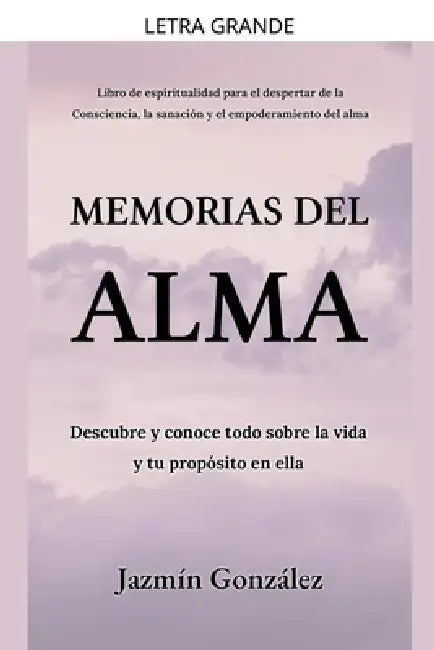 Memorias del Alma (Libro de espiritualidad para el despertar de la Consciencia, sanación y empoderamiento del alma) Descubre y conoce todo sobre la vi by Jazmin Gonzalez