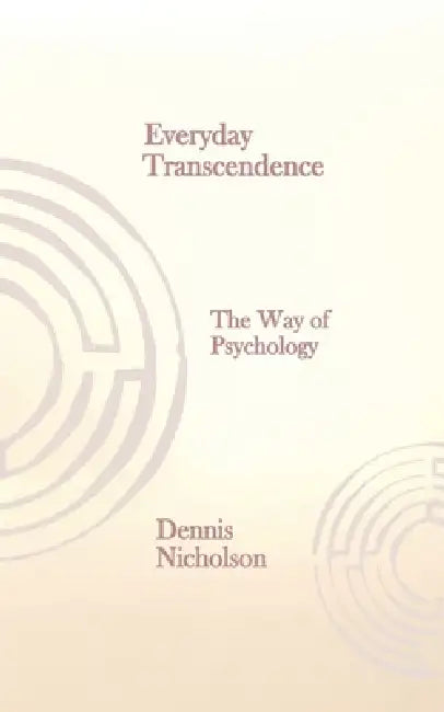 Everyday Transcendence: The Way of Psychology by Dennis Nicholson