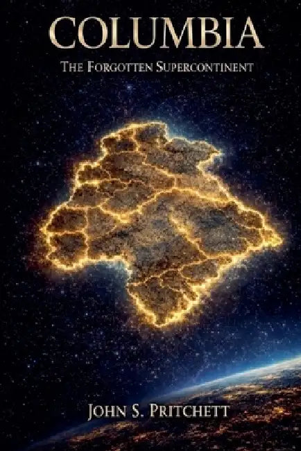 Columbia: The Forgotten Supercontinent by John Pritchett