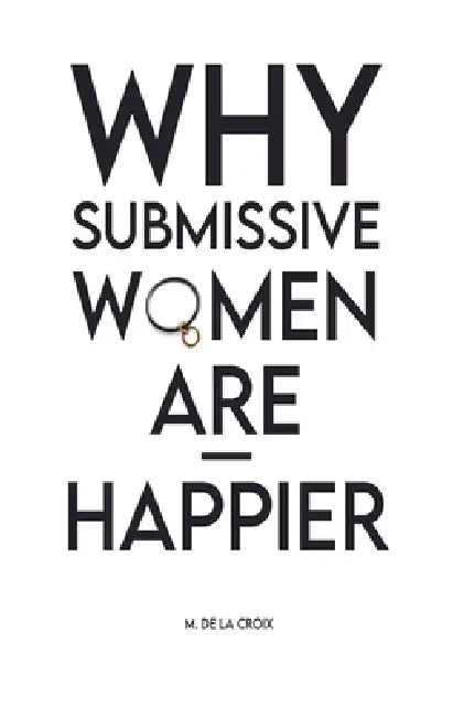 Why Submissive Women Are Happier by M. de la Croix