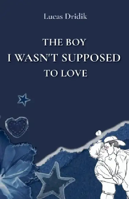 The Boy I Wasn't Supposed to Love by Lucas Dridik