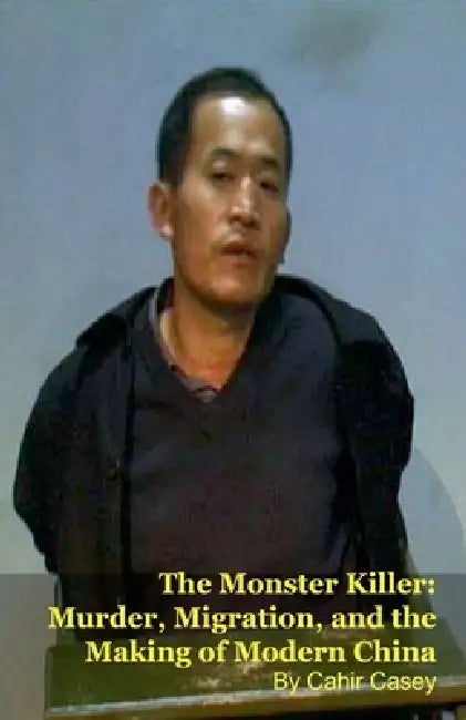 The Monster Killer: Murder, Migration, and the Making of Modern China by Cahir Casey