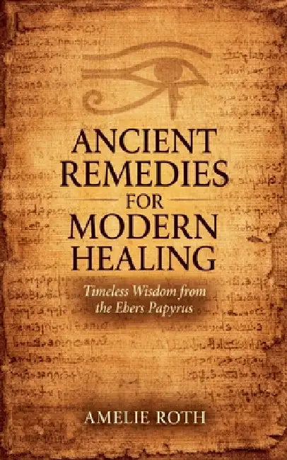 Ancient Remedies for Modern Healing by Amelie Roth