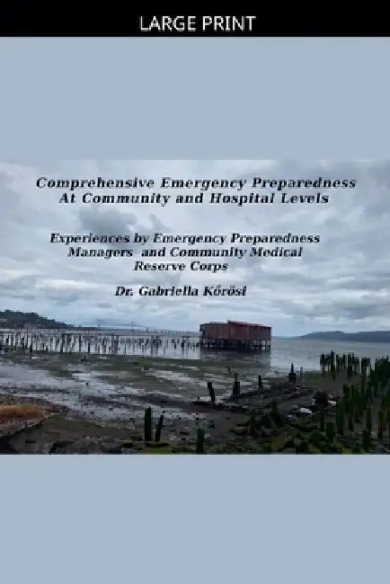 Comprehensive Emergency Preparedness At Community and Hospital Levels Experiences by Emergency Preparedness Managers and Community Medical Reserve Cor by Gabriella Kőrösi