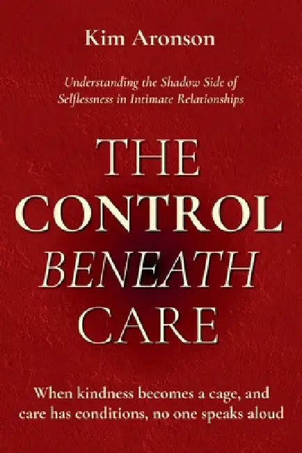 The Control Beneath Care by Kim Aronson