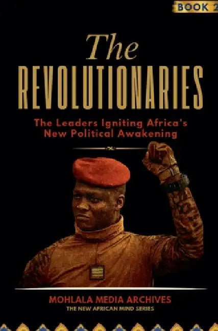 The Revolutionaries: The Leaders Igniting Africa's New Political Awakening by Mohlala Media Archives