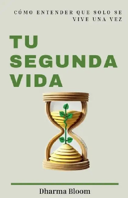 Tu segunda vida: cómo entender que solo se vive una vez by Dharm Bloom