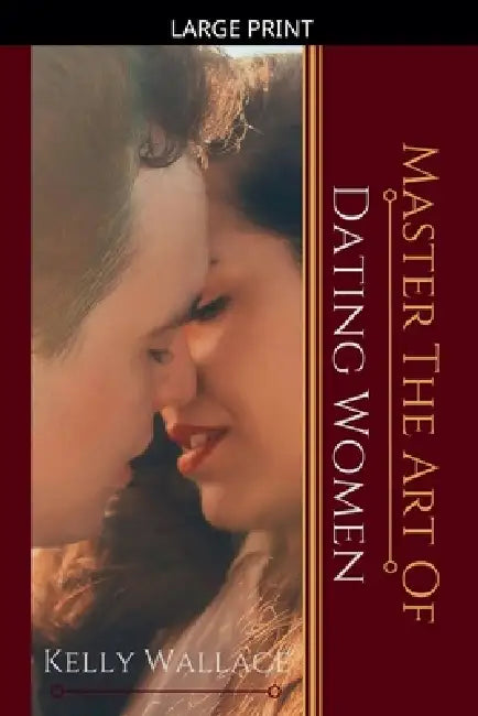 Master the Art of: Dating Women by Kelly Wallace