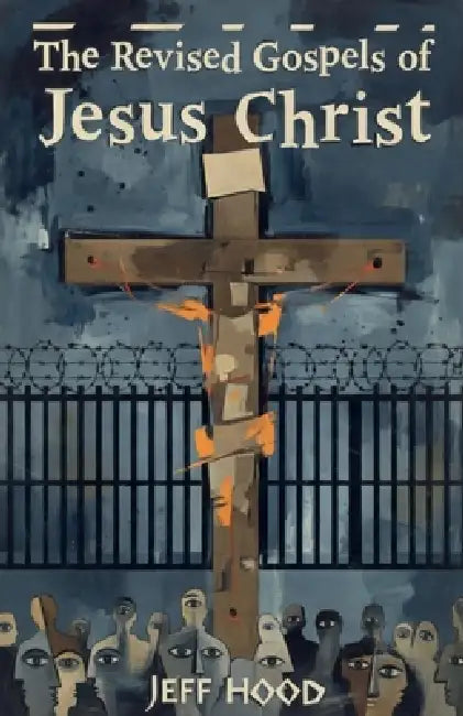 The Revised Gospels of Jesus Christ by Jeff Hood