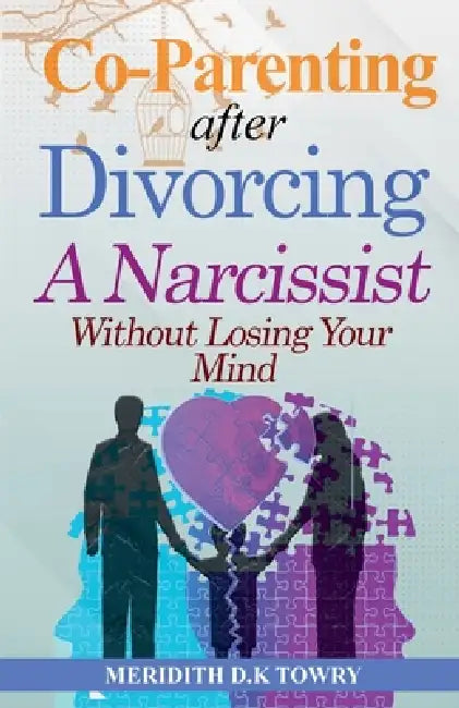 Co-Parenting After Divorcing a Narcissist Without Losing Your Mind by Meridith D. K. Towry