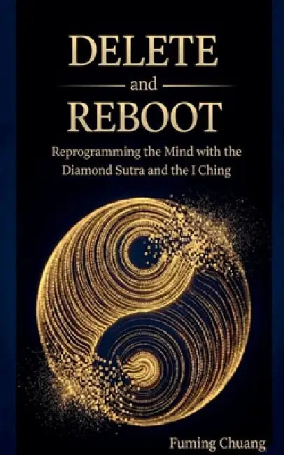 DELETE and REBOOT: Reprogramming the Mind with the Diamond Sutra and the I Ching by Fuming Chuang