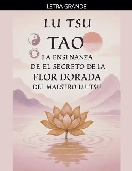 Tao: La Enseñanza de el Secreto de la Flor Dorada del Maestro Lu Tsu by Lu Tsu