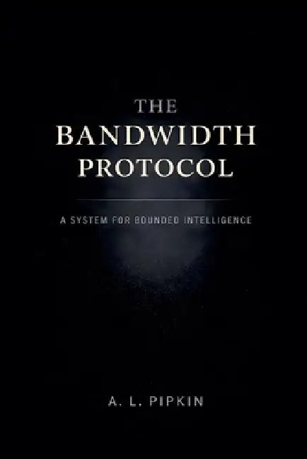 The Bandwidth Protocol: A System for Bounded Intelligence by A. L. Pipkin