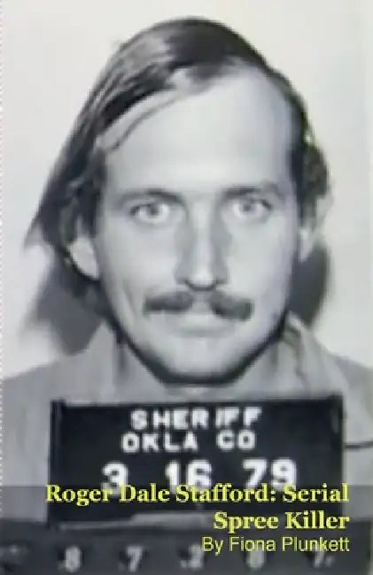 Roger Dale Stafford: Serial Spree Killer by Fiona Plunkett