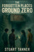 The Forgotten Places: Ground Zero by Stuart Tanner