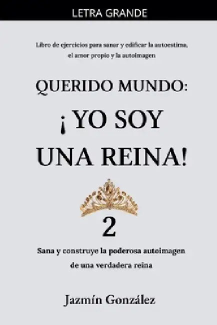 Querido Mundo: ¡Yo Soy una Reina! 2 - Sana y construye la poderosa autoimagen de una verdadera reina. by Jazmin Gonzalez