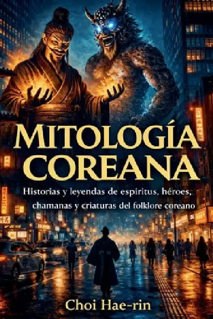 MITOLOGÍA COREANA (Ilustrado): Historias y leyendas de espíritus, héroes, chamanas y criaturas del folclore coreano by Choi Hae-Rin
