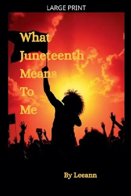 What Juneteenth Means To Me by Leeann
