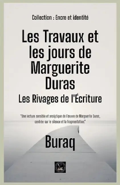 Les Travaux et les jours de Marguerite Duras: Les Rivages de l'Écriture by Buraq