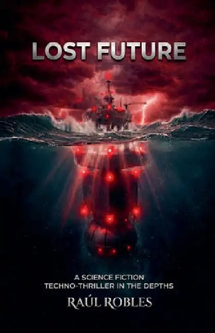 Lost Future: A Sci-Fi Techno-Thriller in the Depths. by Raul Robles