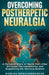 Overcoming Postherpetic Neuralgia. A Personal Story of Nerve Pain After Shingles, Neuroplasticity, and Supporting the Nervous System by Monika Griessenberger