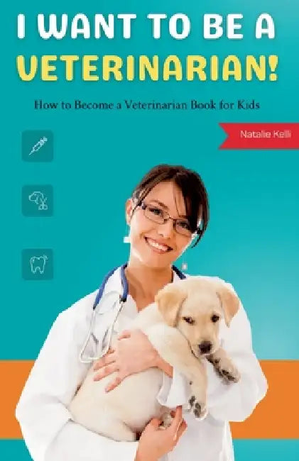 I Want to Be a Veterinarian!: How to Become a Veterinarian Book for Kids by Natalie Kelli