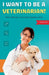 I Want to Be a Veterinarian!: How to Become a Veterinarian Book for Kids by Natalie Kelli