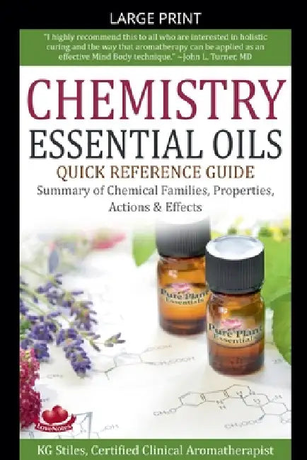 Chemistry Essential Oils Quick Reference Guide Summary of Chemical Families, Properties, Actions & Effects by Kg Stiles