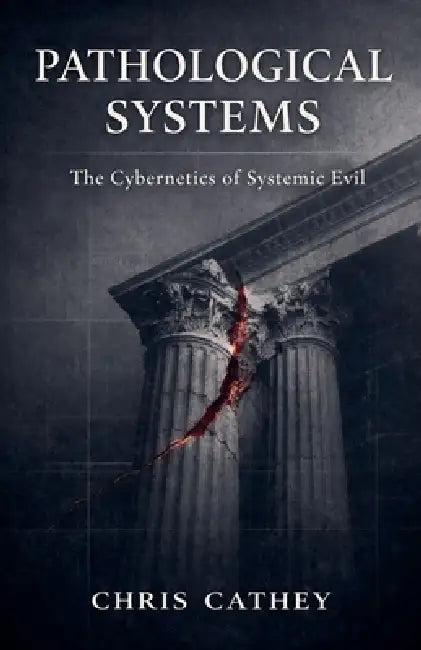 Pathological Systems: The Cybernetics of Systemic Evil by Chris Cathey