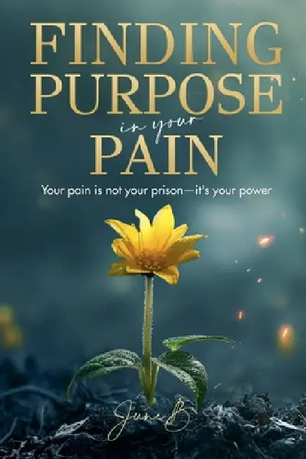 Finding Purpose In Your Pain by June B